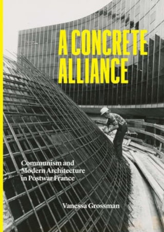 Cover image for 9780300259346 - A Concrete Alliance – Communism and Modern Architecture in Postwar France
