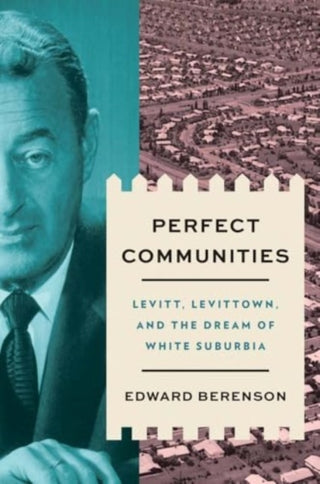 Cover image for 9780300259544 - Perfect Communities – Levitt, Levittown, and the Dream of White Suburbia