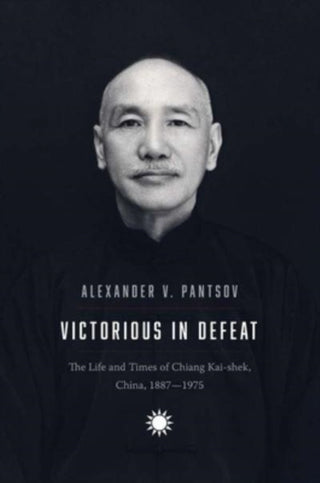 Cover image for 9780300260205 - Victorious in Defeat – The Life and Times of Chiang Kai–shek, China, 1887–1975
