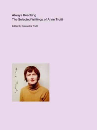 Cover image for 9780300260410 - Always Reaching – The Selected Writings of Anne Truitt