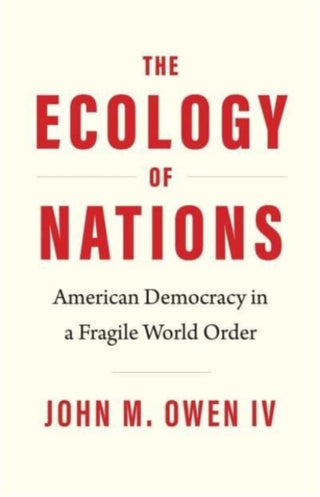 Cover image for 9780300260731 - The Ecology of Nations – American Democracy in a Fragile World Order