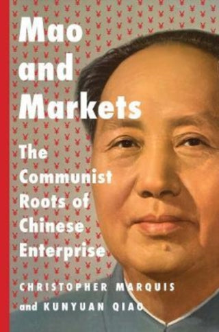 Cover image for 9780300263381 - Mao and Markets – The Communist Roots of Chinese Enterprise