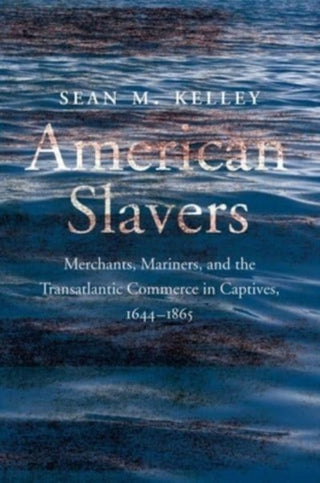 Cover image for 9780300263596 - American Slavers – Merchants, Mariners, and the Transatlantic Commerce in Captives, 1644–1865