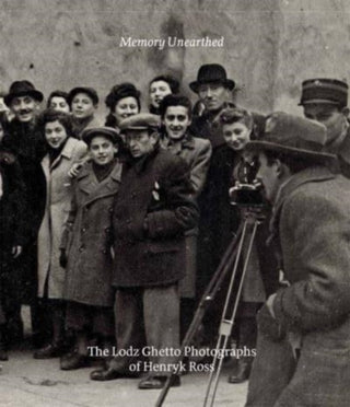 Cover image for 9780300264111 - Memory Unearthed – The Lodz Ghetto Photographs of Henryk Ross