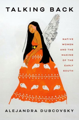 Cover image for 9780300266122 - Talking Back – Native Women and the Making of the Early South