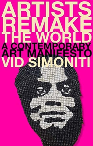 Cover image for 9780300266290 - Artists Remake the World – A Contemporary Art Manifesto