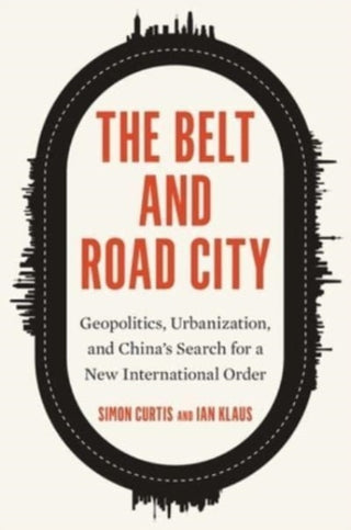 Cover image for 9780300266900 - The Belt and Road City – Geopolitics, Urbanization, and China′s Search for a New International Order