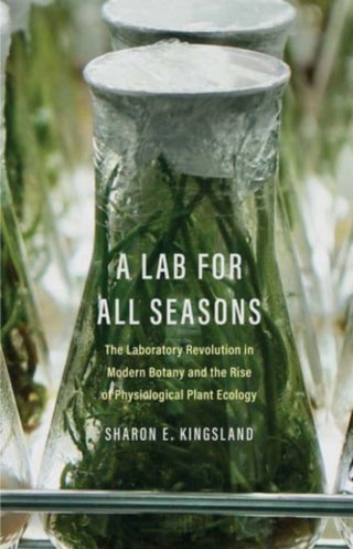 Cover image for 9780300267211 - A Lab for All Seasons – The Laboratory Revolution in Modern Botany and the Rise of Physiological Plant Ecology