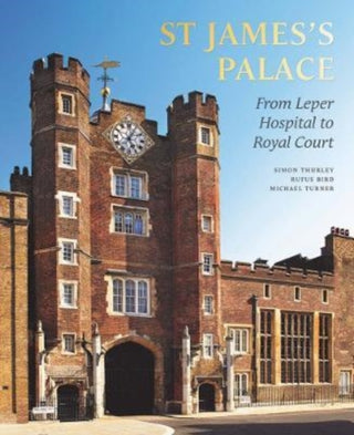 Cover image for 9780300267464 - St James`s Palace – From Leper Hospital to Royal Court