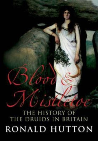 Cover image for 9780300267754 - Blood and Mistletoe – The History of the Druids in Britain