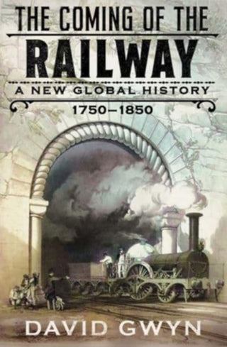 Cover image for 9780300267891 - The Coming of the Railway – A New Global History, 1750–1850