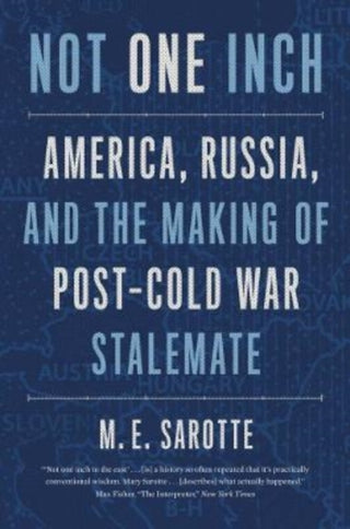 Cover image for 9780300268034 - Not One Inch – America, Russia, and the Making of Post–Cold War Stalemate