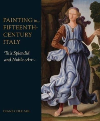 Cover image for 9780300269611 - Painting in Fifteenth–Century Italy – This Splendid and Noble Art