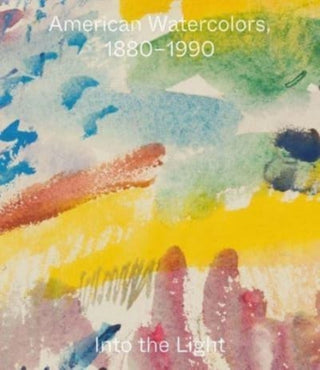 Cover image for 9780300269703 - American Watercolors, 1880–1990 – Into the Light