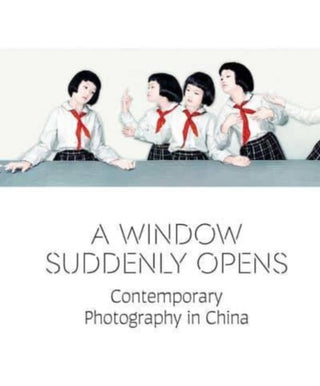 Cover image for 9780300269888 - A Window Suddenly Opens – Contemporary Photography in China