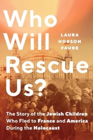 Cover image for 9780300269963 - Who Will Rescue Us? – The Story of the Jewish Children who Fled to France and America During the Holocaust