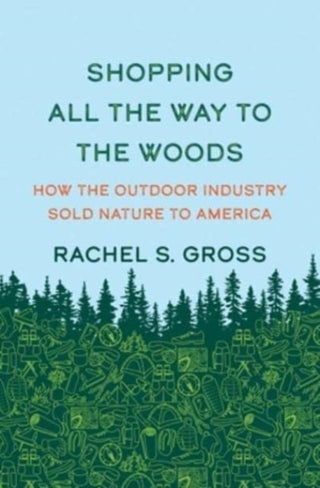 Cover image for 9780300270082 - Shopping All the Way to the Woods – How the Outdoor Industry Sold Nature to America