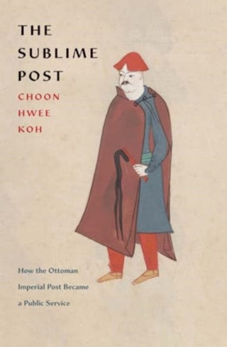 Cover image for 9780300270532 - The Sublime Post – How the Ottoman Imperial Post Became a Public Service