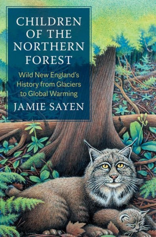 Cover image for 9780300270570 - Children of the Northern Forest – Wild New England`s History from Glaciers to Global Warming