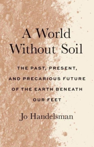 Cover image for 9780300271119 - A World Without Soil – The Past, Present, and Precarious Future of the Earth Beneath Our Feet