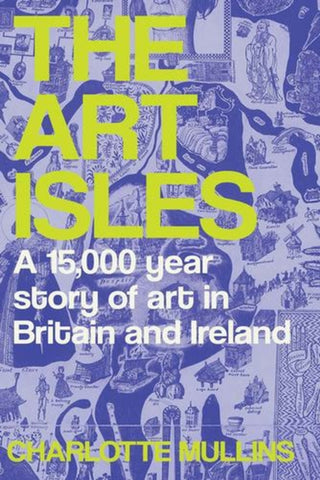 Cover image for 9780300272130 - The Art Isles – A 15,000–Year Story of Art in Britain and Ireland