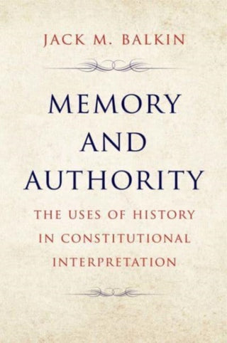Cover image for 9780300272222 - Memory and Authority – The Uses of History in Constitutional Interpretation