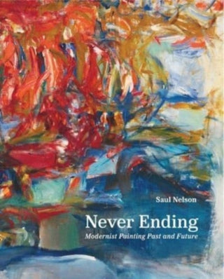 Cover image for 9780300272307 - Never Ending – Modernist Painting Past and Future