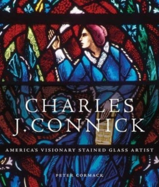 Cover image for 9780300272321 - Charles J. Connick – America′s Visionary Stained Glass Artist
