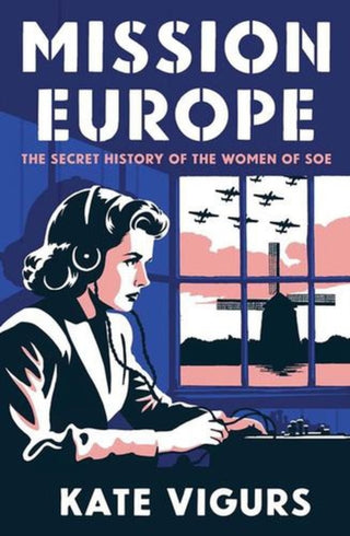 Cover image for 9780300272697 - Mission Europe – The Secret History of the Women of SOE
