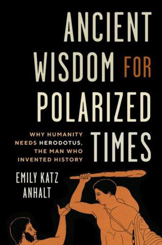 Cover image for 9780300272871 - Ancient Wisdom for Polarized Times – Why Humanity Needs Herodotus, the Man Who Invented History