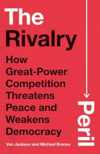 Cover image for 9780300272895 - The Rivalry Peril – How Great–Power Competition Threatens Peace and Weakens Democracy