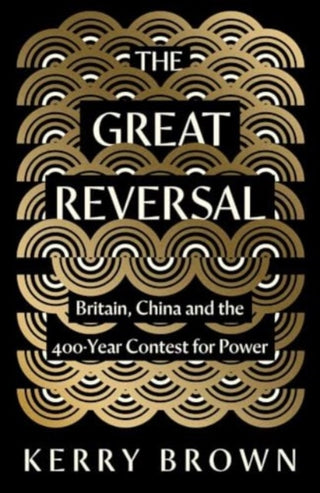 Cover image for 9780300272925 - The Great Reversal – Britain, China and the 400–Year Contest for Power