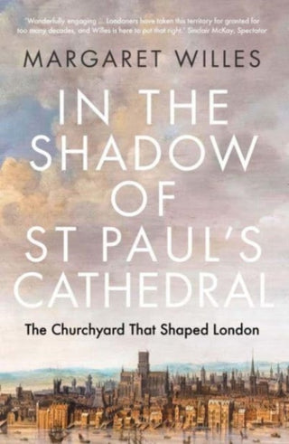 Cover image for 9780300273380 - In the Shadow of St. Paul`s Cathedral – The Churchyard that Shaped London