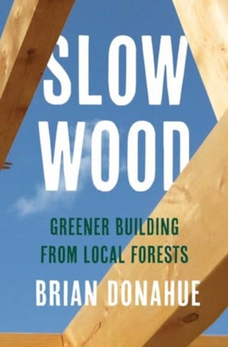 Cover image for 9780300273472 - Slow Wood – Greener Building from Local Forests