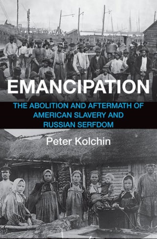Cover image for 9780300273663 - Emancipation – The Abolition and Aftermath of American Slavery and Russian Serfdom