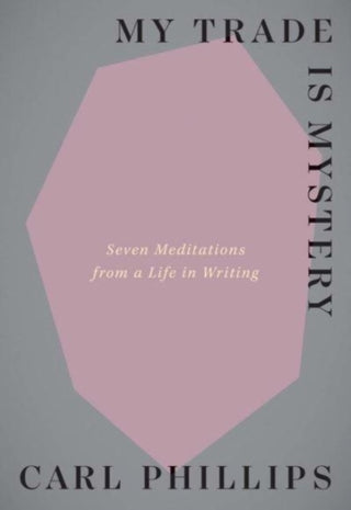 Cover image for 9780300274141 - My Trade Is Mystery – Seven Meditations from a Life in Writing