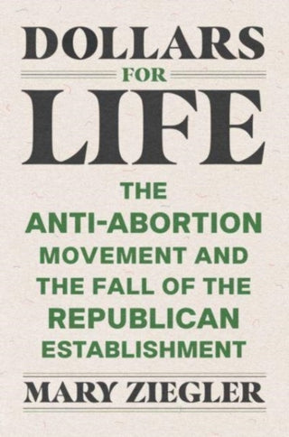 Cover image for 9780300274189 - Dollars for Life – The Anti–Abortion Movement and the Fall of the Republican Establishment