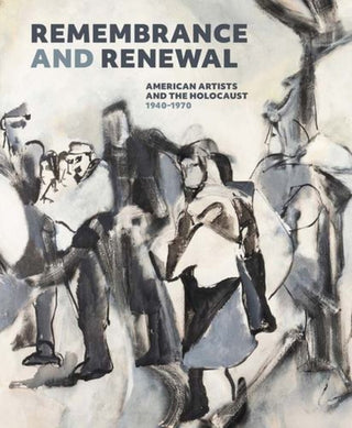 Cover image for 9780300275650 - Remembrance and Renewal – American Artists and the Holocaust, 1940–1970