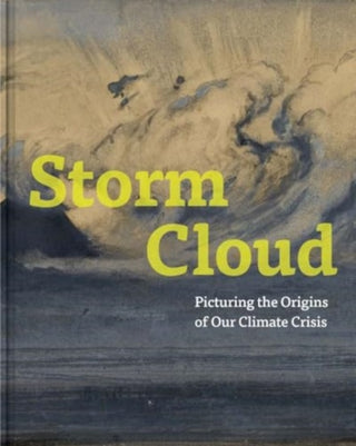 Cover image for 9780300276145 - Storm Cloud – Picturing the Origins of Our Climate Crisis