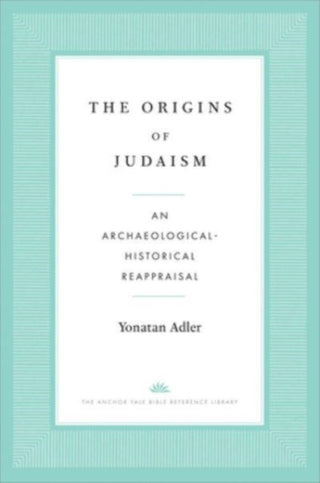 Cover image for 9780300276657 - The Origins of Judaism – An Archaeological–Historical Reappraisal