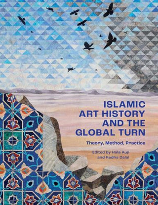Cover image for 9780300276985 - Islamic Art History and the Global Turn – Theory, Method, Practice
