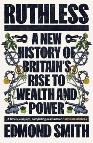 Cover image for 9780300278514 - Ruthless – A New History of Britain′s Rise to Wealth and Power, 1660–1800