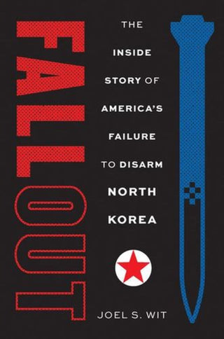 Cover image for 9780300278774 - Fallout – The Inside Story of America`s Failure to Disarm North Korea