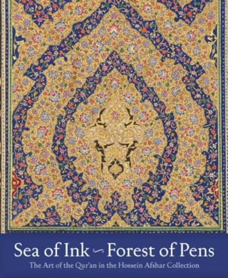 Cover image for 9780300278828 - Sea of Ink––Forest of Pens – The Art of the Qur`an in the Hossein Afshar Collection