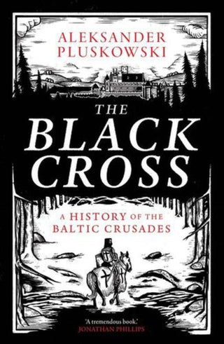Cover image for 9780300279061 - The Black Cross – A History of the Baltic Crusades