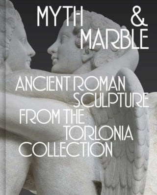 Cover image for 9780300279658 - Myth and Marble – Ancient Roman Sculpture from the Torlonia Collection