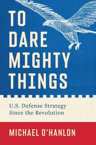 Cover image for 9780300279931 - To Dare Mighty Things – U.S. Defense Strategy Since the Revolution