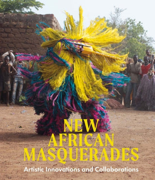 Cover image for 9780300279955 - New African Masquerades – Artistic Innovations and Collaborations