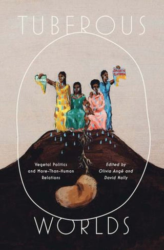 Cover image for 9780300281774 - Tuberous Worlds – Vegetal Politics and More–Than–Human Relations