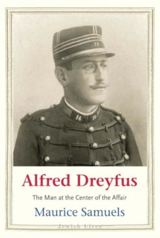 Cover image for 9780300281804 - Alfred Dreyfus – The Man at the Center of the Affair